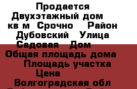 Продается.  Двухэтажный дом, 140 кв.м. Срочно! › Район ­ Дубовский › Улица ­ Садовая › Дом ­ 17 › Общая площадь дома ­ 140 › Площадь участка ­ 617 › Цена ­ 3 500 000 - Волгоградская обл., Дубовский р-н, Дубовка г. Недвижимость » Дома, коттеджи, дачи продажа   